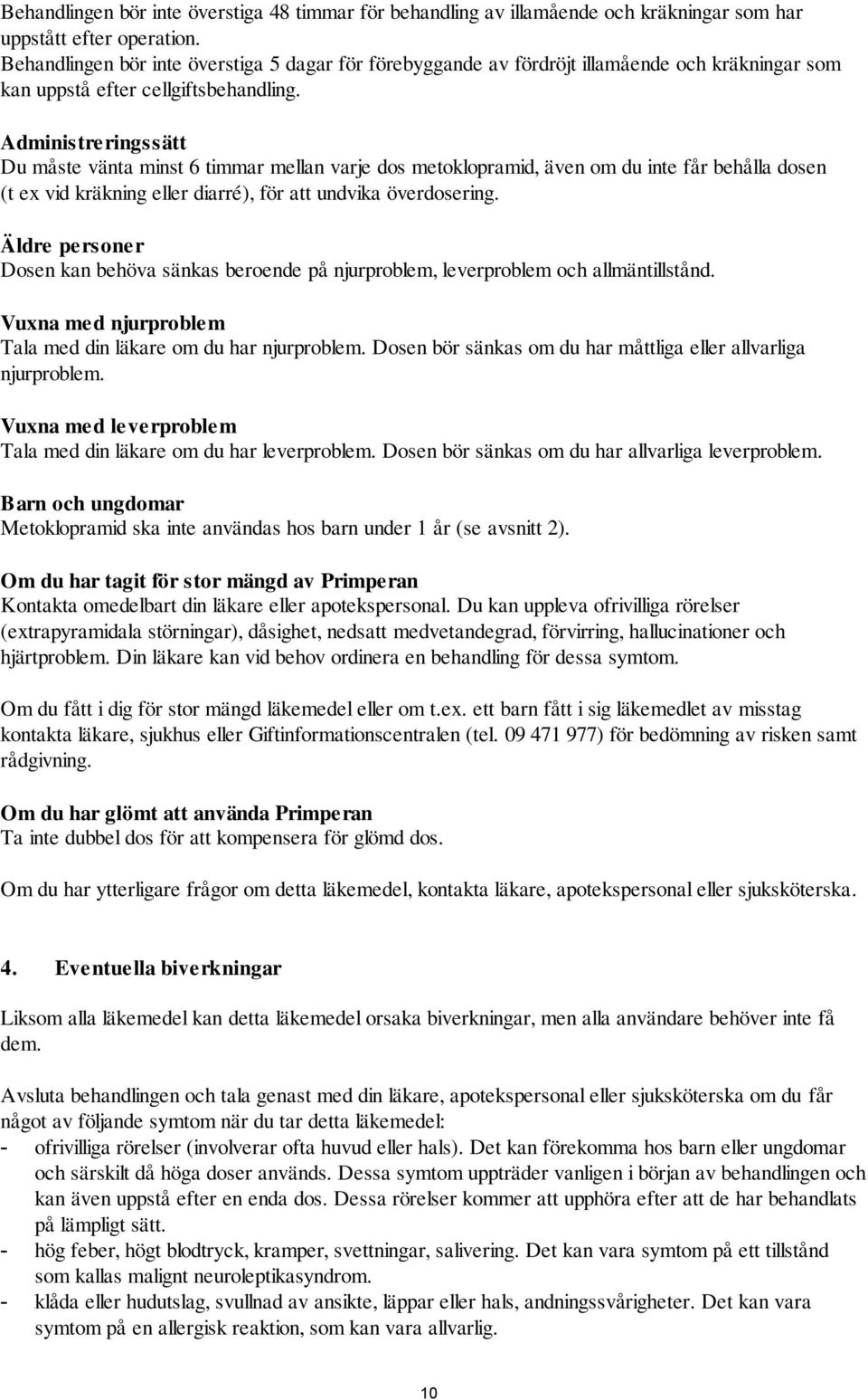 Administreringssätt Du måste vänta minst 6 timmar mellan varje dos metoklopramid, även om du inte får behålla dosen (t ex vid kräkning eller diarré), för att undvika överdosering.