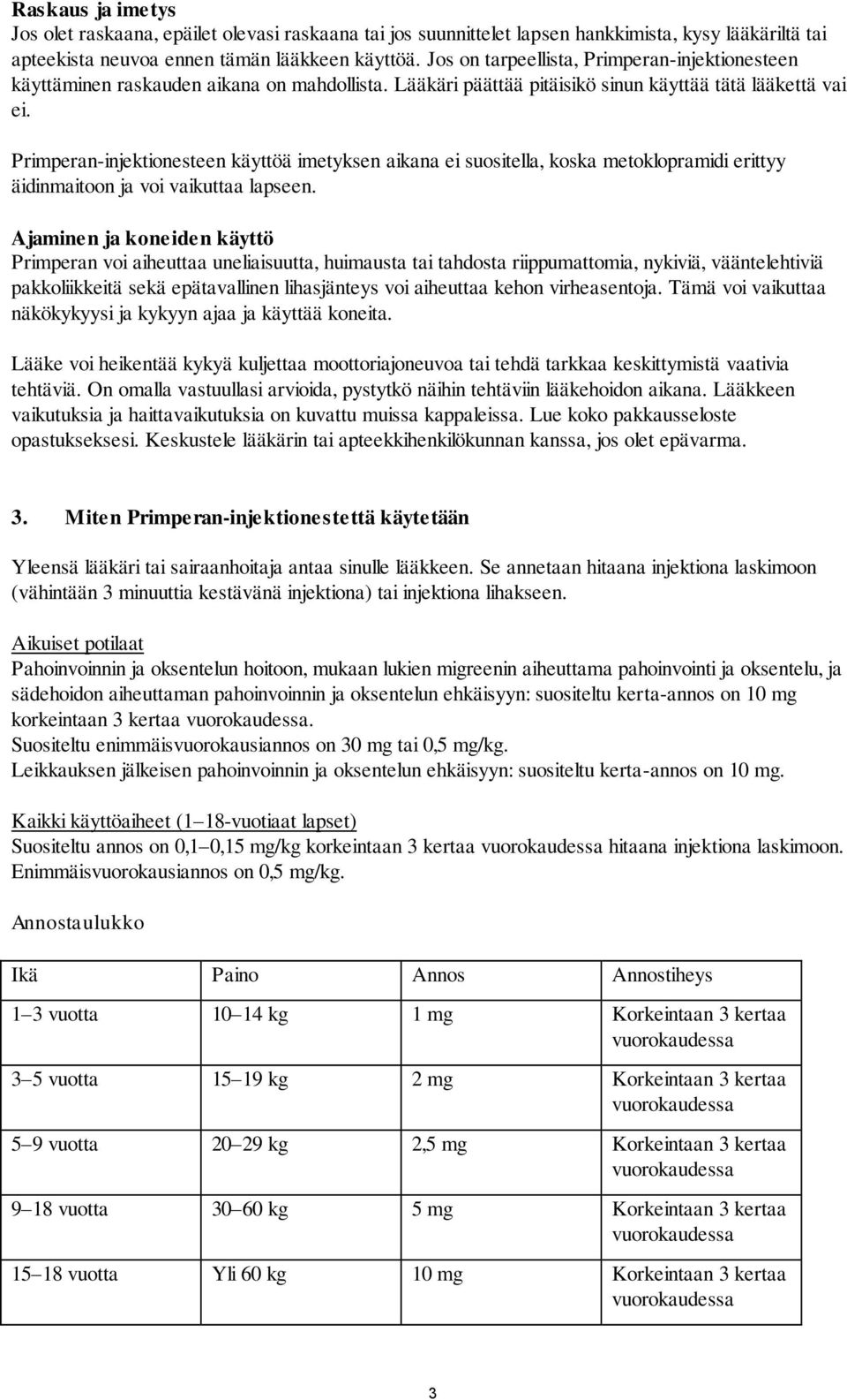 Primperan-injektionesteen käyttöä imetyksen aikana ei suositella, koska metoklopramidi erittyy äidinmaitoon ja voi vaikuttaa lapseen.