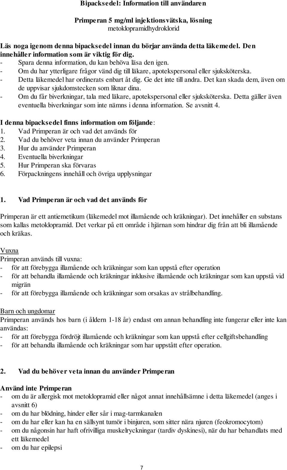 - Detta läkemedel har ordinerats enbart åt dig. Ge det inte till andra. Det kan skada dem, även om de uppvisar sjukdomstecken som liknar dina.