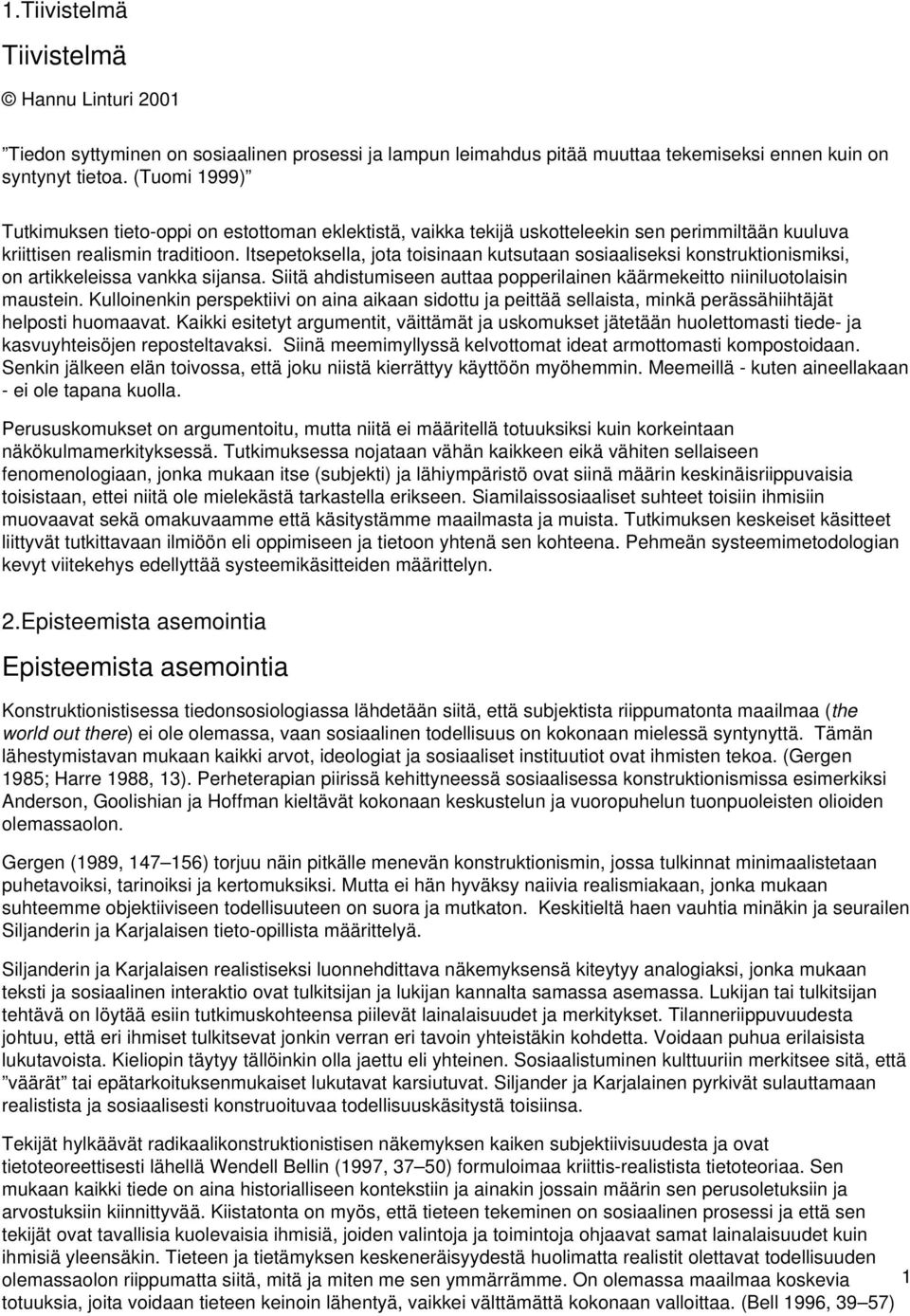 Itsepetoksella, jota toisinaan kutsutaan sosiaaliseksi konstruktionismiksi, on artikkeleissa vankka sijansa. Siitä ahdistumiseen auttaa popperilainen käärmekeitto niiniluotolaisin maustein.