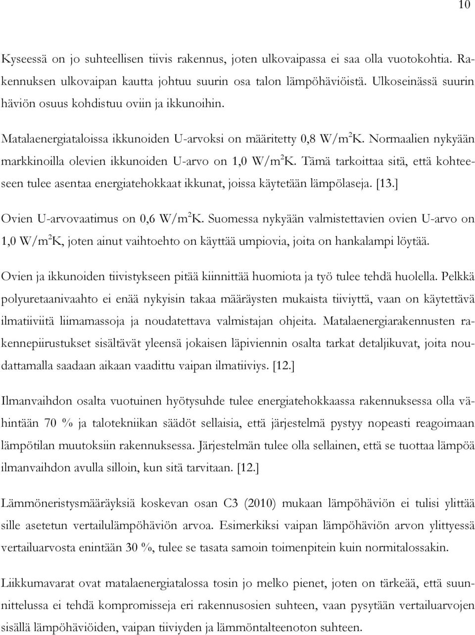 Normaalien nykyään markkinoilla olevien ikkunoiden U-arvo on 1,0 W/m 2 K. Tämä tarkoittaa sitä, että kohteeseen tulee asentaa energiatehokkaat ikkunat, joissa käytetään lämpölaseja. [13.