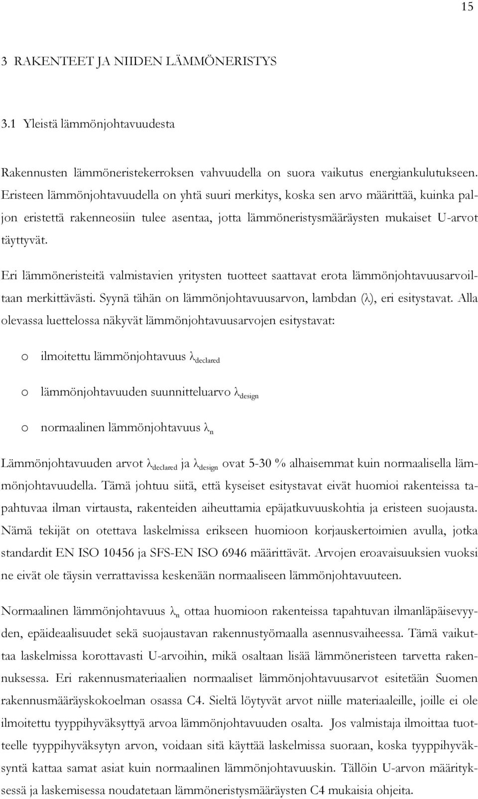 Eri lämmöneristeitä valmistavien yritysten tuotteet saattavat erota lämmönjohtavuusarvoiltaan merkittävästi. Syynä tähän on lämmönjohtavuusarvon, lambdan (λ), eri esitystavat.