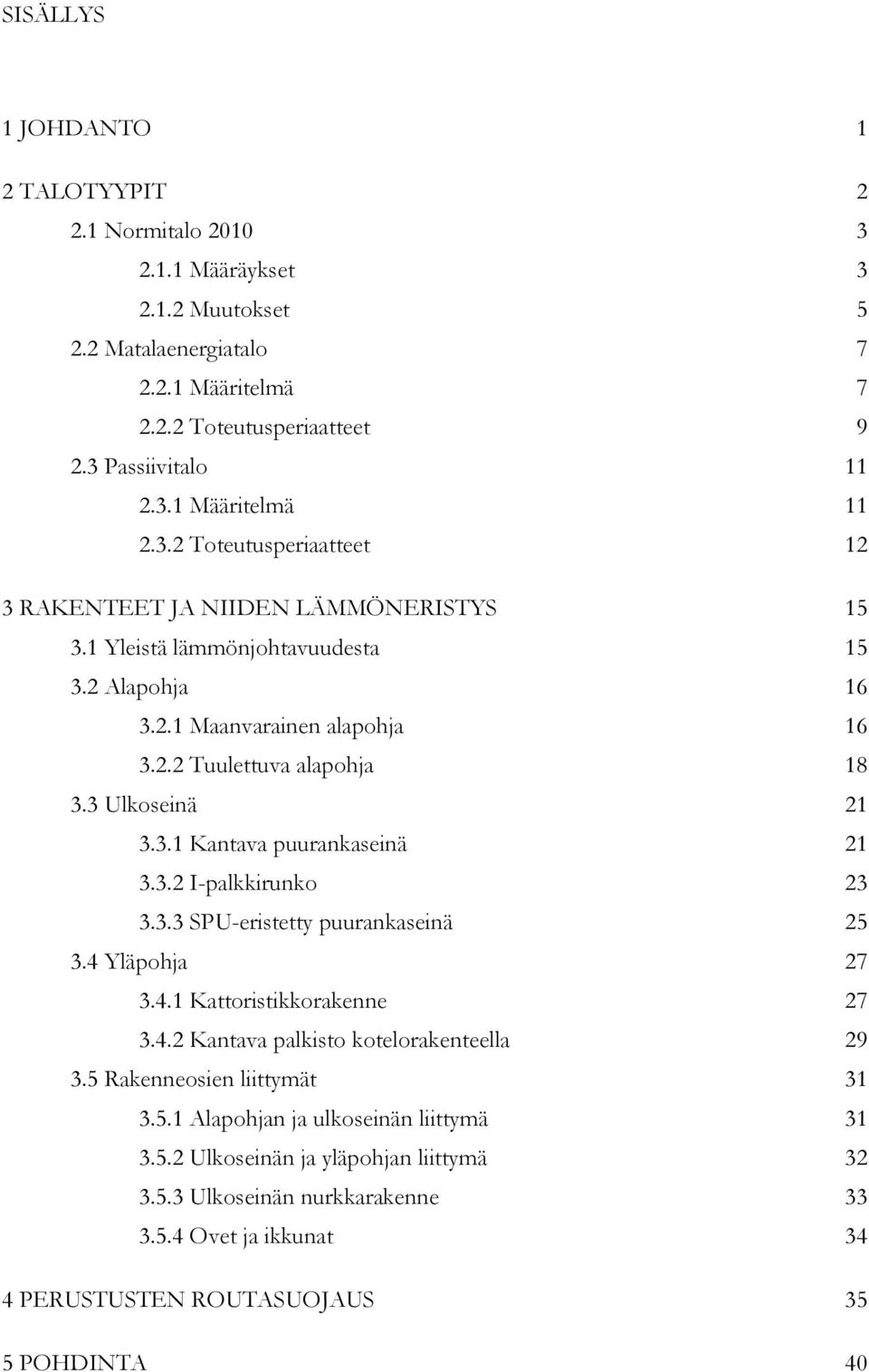 3.2 I-palkkirunko 23 3.3.3 SPU-eristetty puurankaseinä 25 3.4 Yläpohja 27 3.4.1 Kattoristikkorakenne 27 3.4.2 Kantava palkisto kotelorakenteella 29 3.5 Rakenneosien liittymät 31 3.5.1 Alapohjan ja ulkoseinän liittymä 31 3.