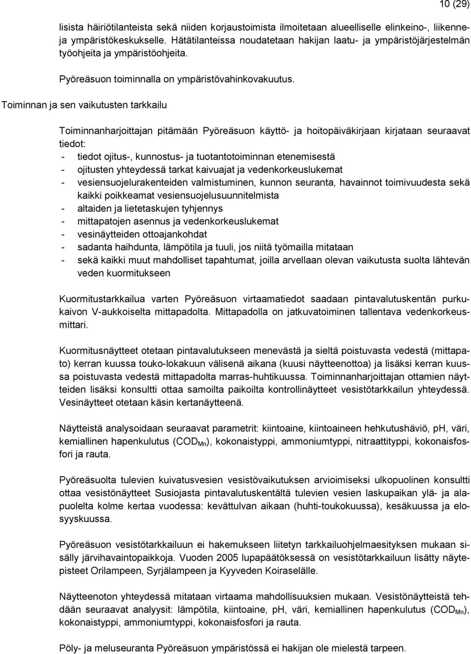 Toiminnan ja sen vaikutusten tarkkailu Toiminnanharjoittajan pitämään Pyöreäsuon käyttö- ja hoitopäiväkirjaan kirjataan seuraavat tiedot: - tiedot ojitus-, kunnostus- ja tuotantotoiminnan