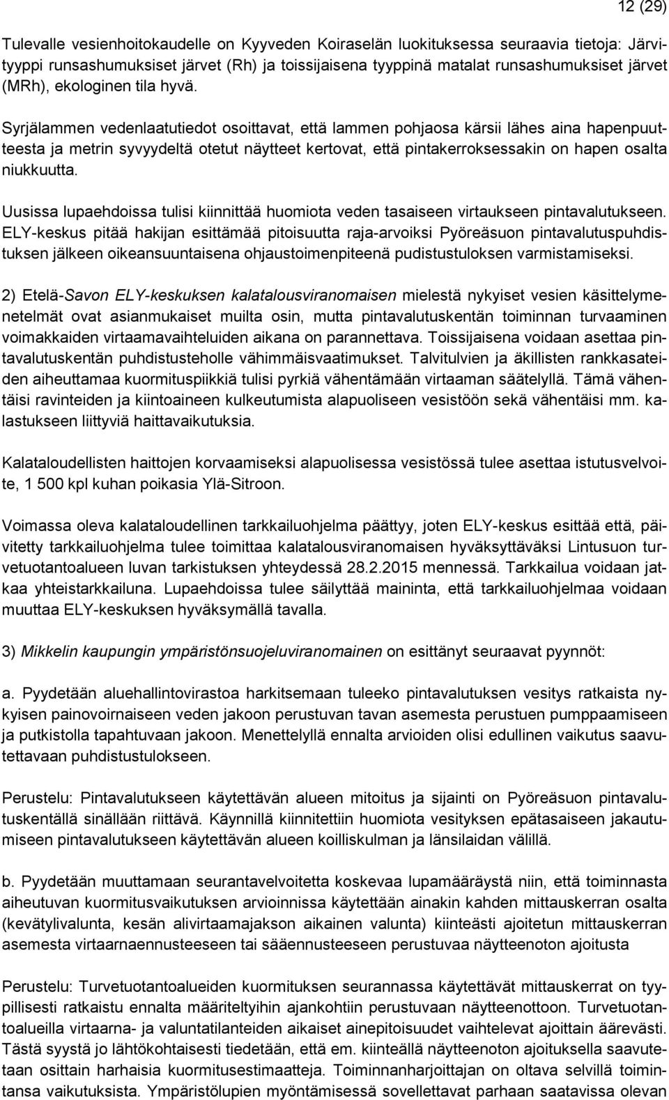 Syrjälammen vedenlaatutiedot osoittavat, että lammen pohjaosa kärsii lähes aina hapenpuutteesta ja metrin syvyydeltä otetut näytteet kertovat, että pintakerroksessakin on hapen osalta niukkuutta.