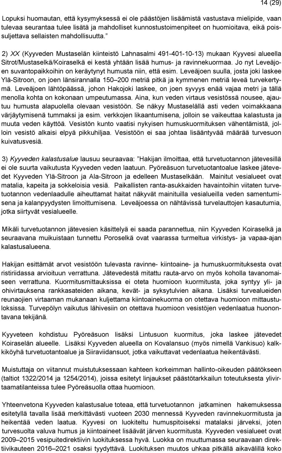2) XX (Kyyveden Mustaselän kiinteistö Lahnasalmi 491-401-10-13) mukaan Kyyvesi alueella Sitrot/Mustaselkä/Koiraselkä ei kestä yhtään lisää humus- ja ravinnekuormaa.