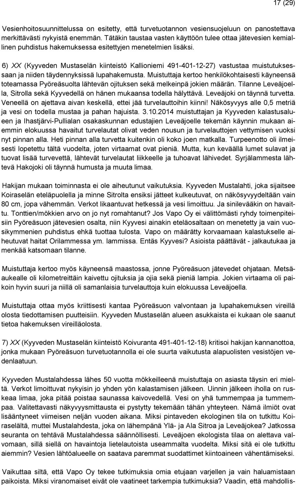 6) XX (Kyyveden Mustaselän kiinteistö Kallioniemi 491-401-12-27) vastustaa muistutuksessaan ja niiden täydennyksissä lupahakemusta.
