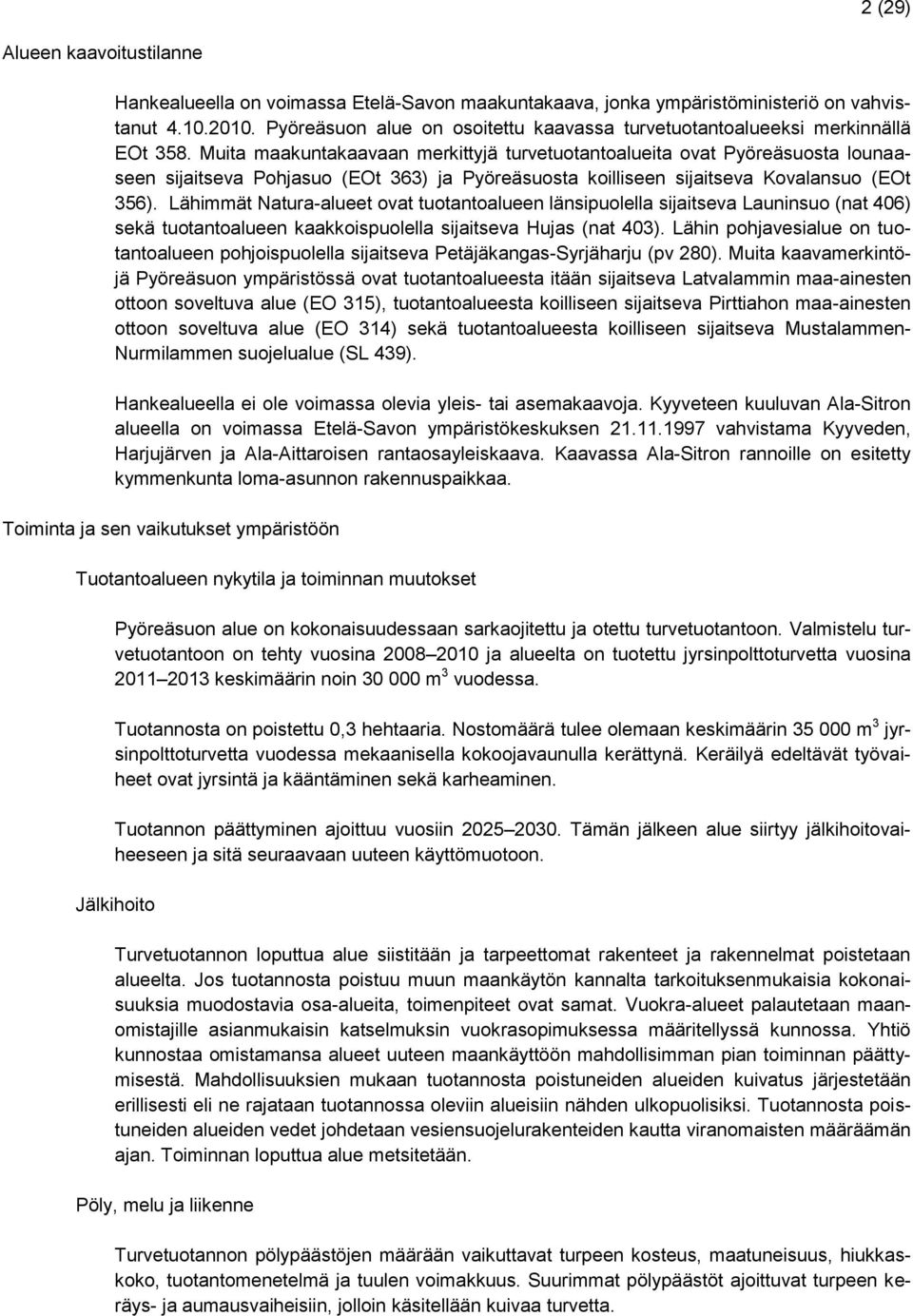 Muita maakuntakaavaan merkittyjä turvetuotantoalueita ovat Pyöreäsuosta lounaaseen sijaitseva Pohjasuo (EOt 363) ja Pyöreäsuosta koilliseen sijaitseva Kovalansuo (EOt 356).