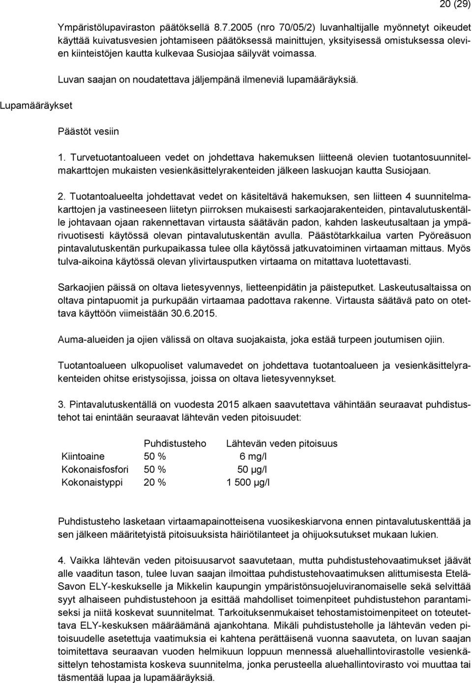 voimassa. Luvan saajan on noudatettava jäljempänä ilmeneviä lupamääräyksiä. Päästöt vesiin 1.
