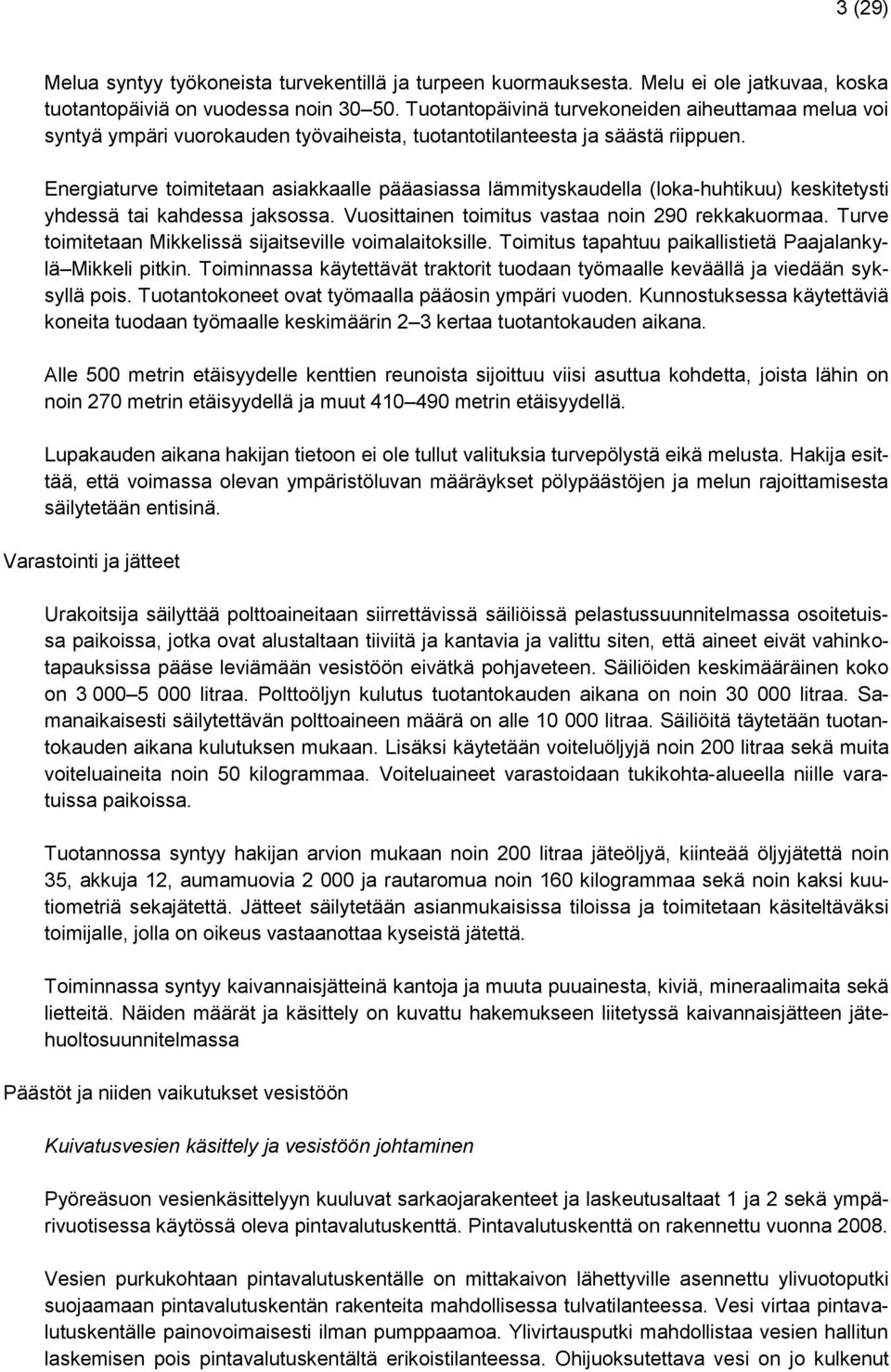 Energiaturve toimitetaan asiakkaalle pääasiassa lämmityskaudella (loka-huhtikuu) keskitetysti yhdessä tai kahdessa jaksossa. Vuosittainen toimitus vastaa noin 290 rekkakuormaa.