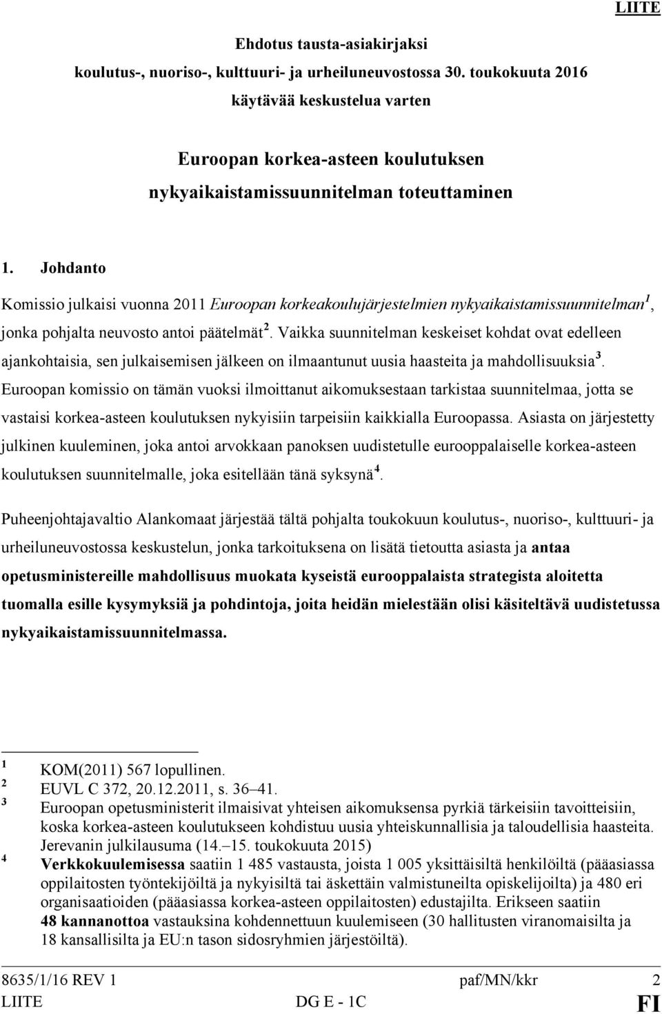 Johdanto Komissio julkaisi vuonna 2011 Euroopan korkeakoulujärjestelmien nykyaikaistamissuunnitelman 1, jonka pohjalta neuvosto antoi päätelmät 2.
