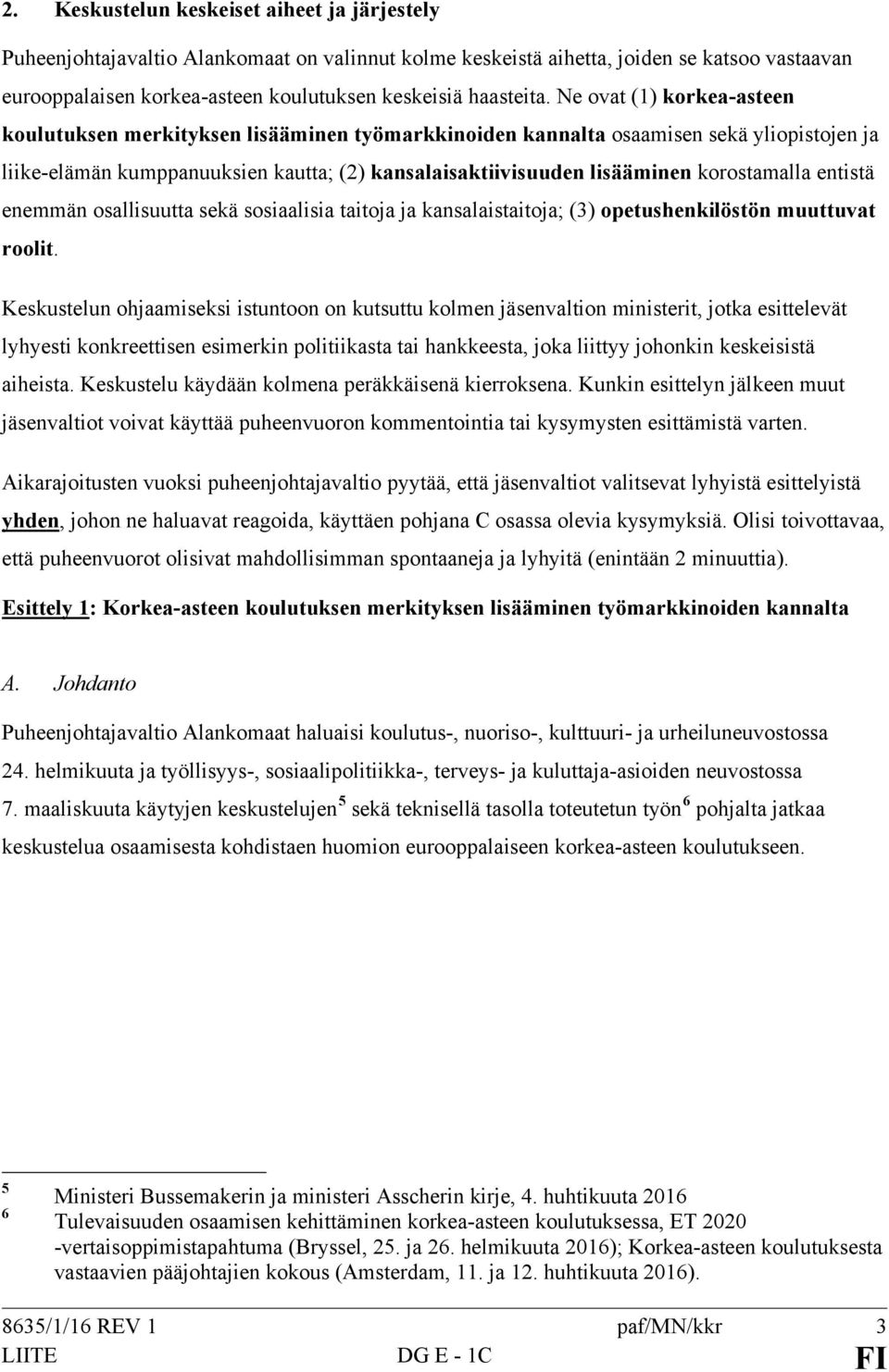 Ne ovat (1) korkea-asteen koulutuksen merkityksen lisääminen työmarkkinoiden kannalta osaamisen sekä yliopistojen ja liike-elämän kumppanuuksien kautta; (2) kansalaisaktiivisuuden lisääminen