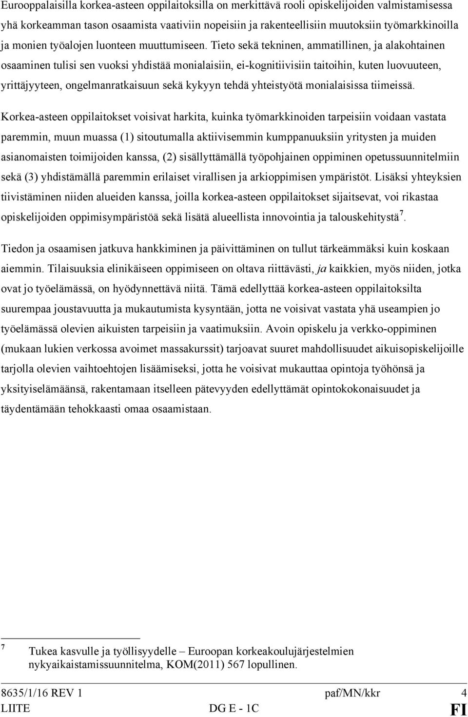 Tieto sekä tekninen, ammatillinen, ja alakohtainen osaaminen tulisi sen vuoksi yhdistää monialaisiin, ei-kognitiivisiin taitoihin, kuten luovuuteen, yrittäjyyteen, ongelmanratkaisuun sekä kykyyn