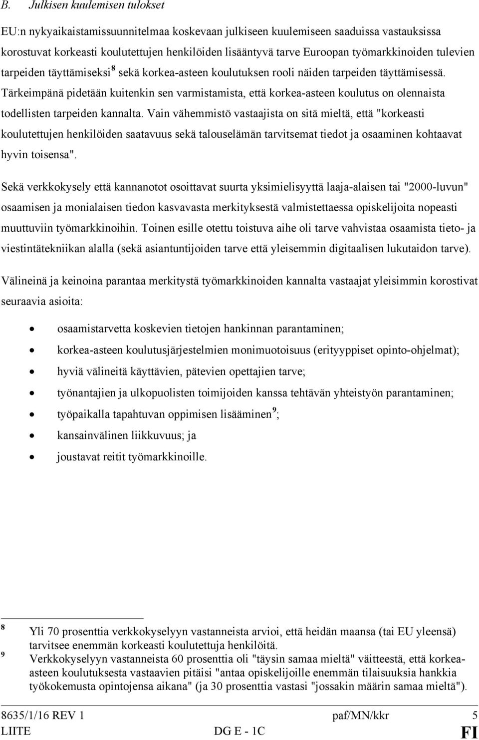 Tärkeimpänä pidetään kuitenkin sen varmistamista, että korkea-asteen koulutus on olennaista todellisten tarpeiden kannalta.