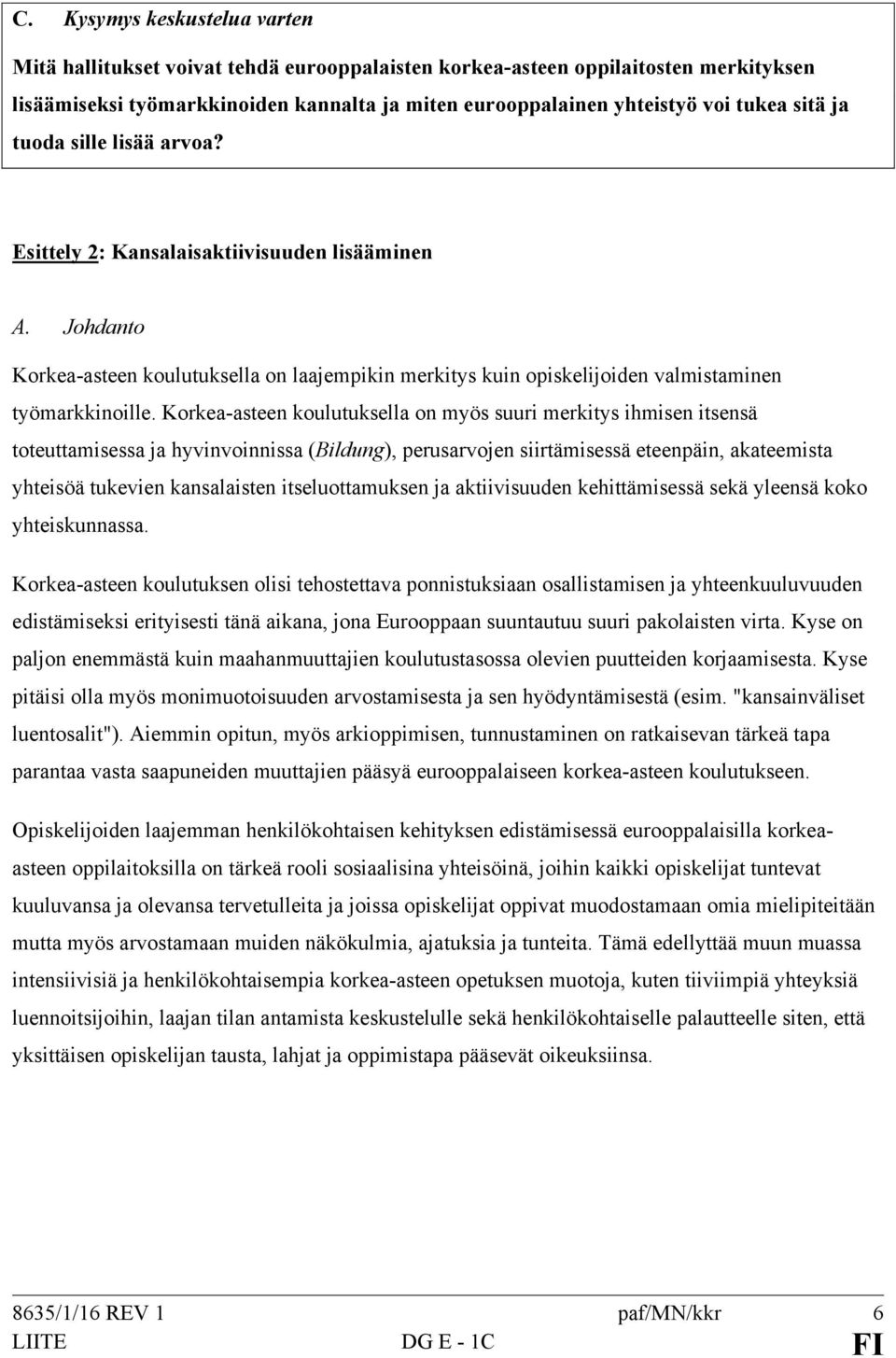 Korkea-asteen koulutuksella on myös suuri merkitys ihmisen itsensä toteuttamisessa ja hyvinvoinnissa (Bildung), perusarvojen siirtämisessä eteenpäin, akateemista yhteisöä tukevien kansalaisten