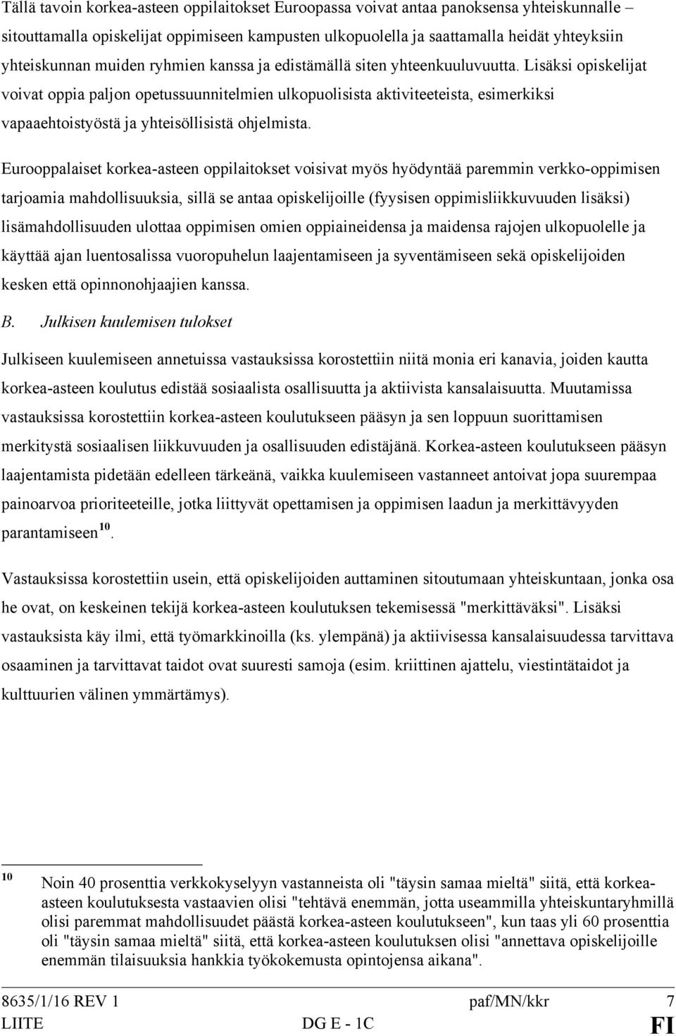 Lisäksi opiskelijat voivat oppia paljon opetussuunnitelmien ulkopuolisista aktiviteeteista, esimerkiksi vapaaehtoistyöstä ja yhteisöllisistä ohjelmista.