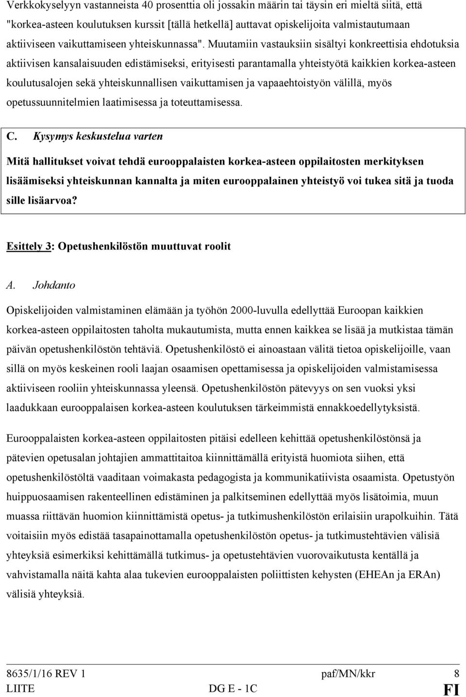 Muutamiin vastauksiin sisältyi konkreettisia ehdotuksia aktiivisen kansalaisuuden edistämiseksi, erityisesti parantamalla yhteistyötä kaikkien korkea-asteen koulutusalojen sekä yhteiskunnallisen