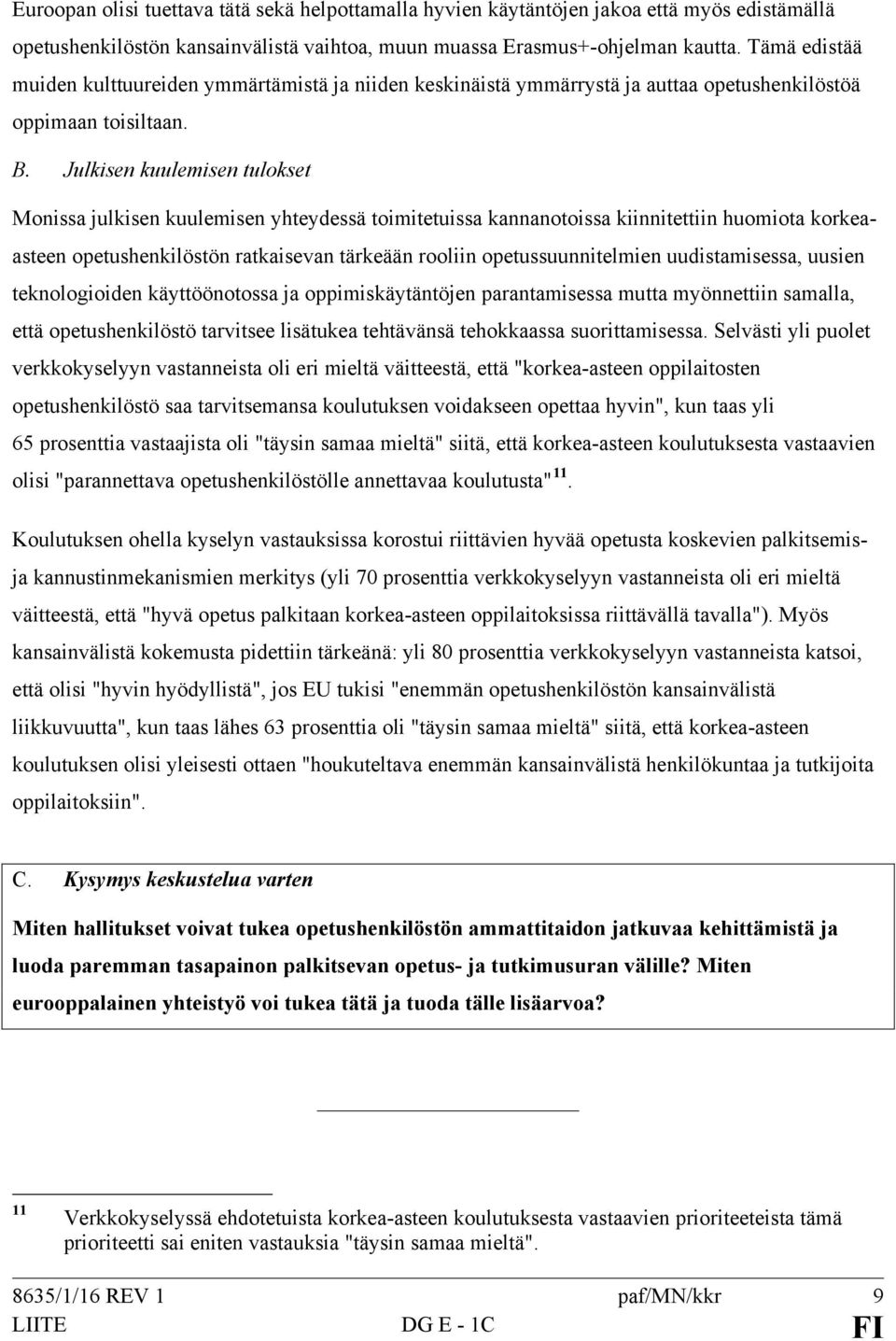 Julkisen kuulemisen tulokset Monissa julkisen kuulemisen yhteydessä toimitetuissa kannanotoissa kiinnitettiin huomiota korkeaasteen opetushenkilöstön ratkaisevan tärkeään rooliin opetussuunnitelmien