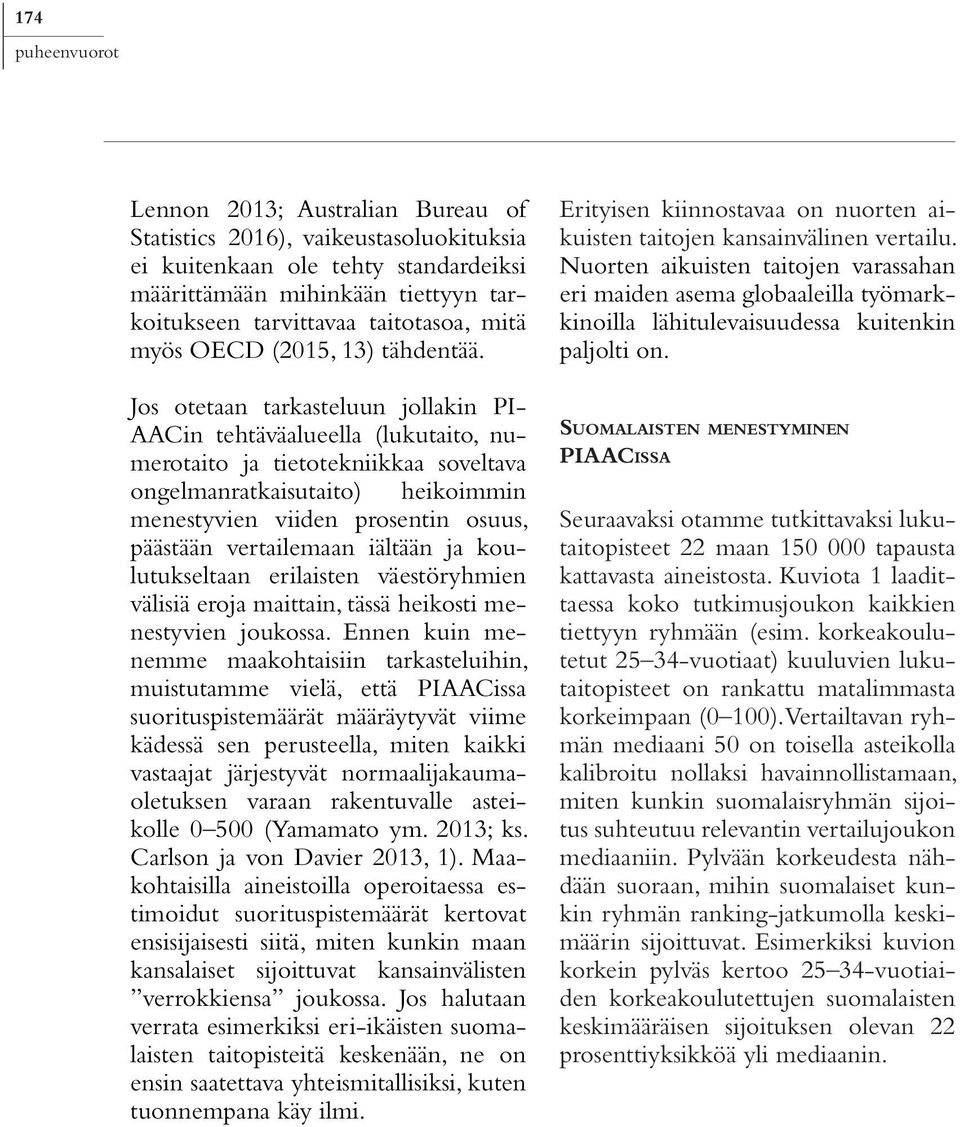 Jos otetaan tarkasteluun jollakin PI- AACin tehtäväalueella (lukutaito, numerotaito ja tietotekniikkaa soveltava ongelmanratkaisutaito) heikoimmin menestyvien viiden prosentin osuus, päästään