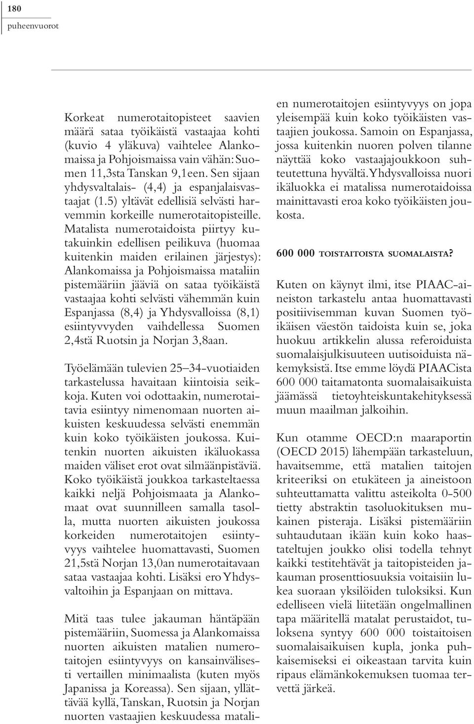 Matalista numerotaidoista piirtyy kutakuinkin edellisen peilikuva (huomaa kuitenkin maiden erilainen järjestys): Alankomaissa ja Pohjoismaissa mataliin pistemääriin jääviä on sataa työikäistä