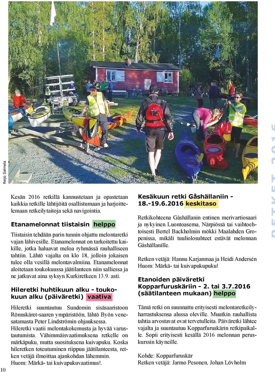 Lähtö vajalta on klo 18, jolloin jokaisen tulee olla vesillä melontavalmiina. Etanamelonnat aloitetaan toukokuussa jäätilanteen niin salliessa ja ne jatkuvat aina syksyn Kurkiretkeen 13.9. asti.