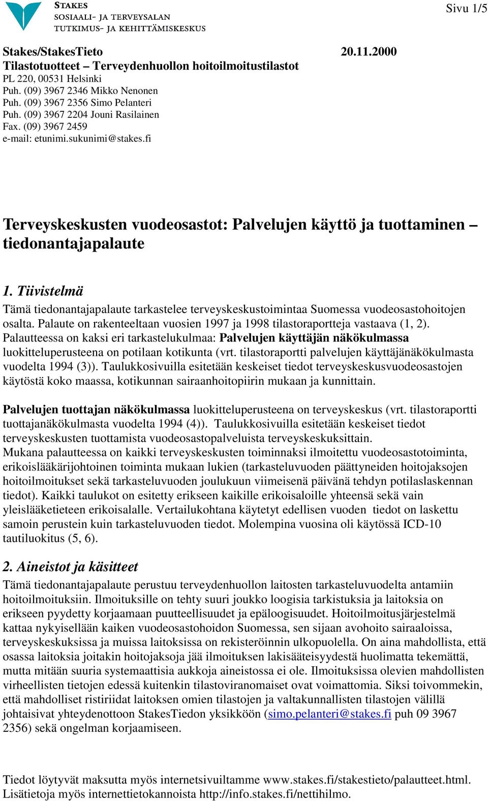 Tiivistelmä Tämä tiedonantajapalaute tarkastelee terveyskeskustoimintaa Suomessa vuodeosastohoitojen osalta. Palaute on rakenteeltaan vuosien 1997 ja 1998 tilastoraportteja vastaava (1, 2).