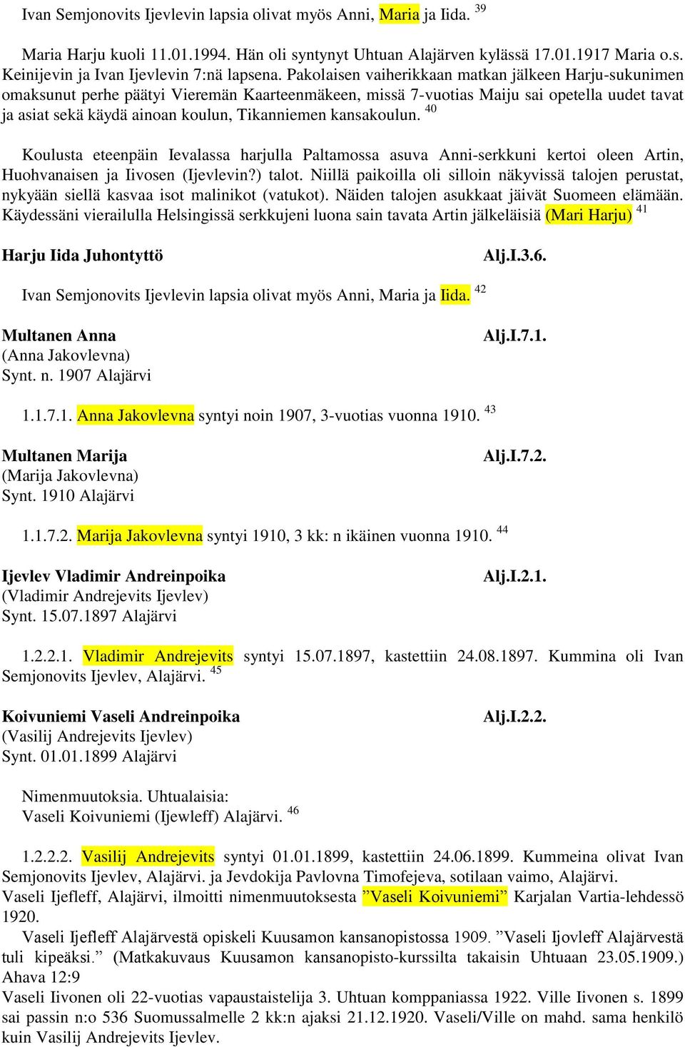 kansakoulun. 40 Koulusta eteenpäin Ievalassa harjulla Paltamossa asuva Anni-serkkuni kertoi oleen Artin, Huohvanaisen ja Iivosen (Ijevlevin?) talot.