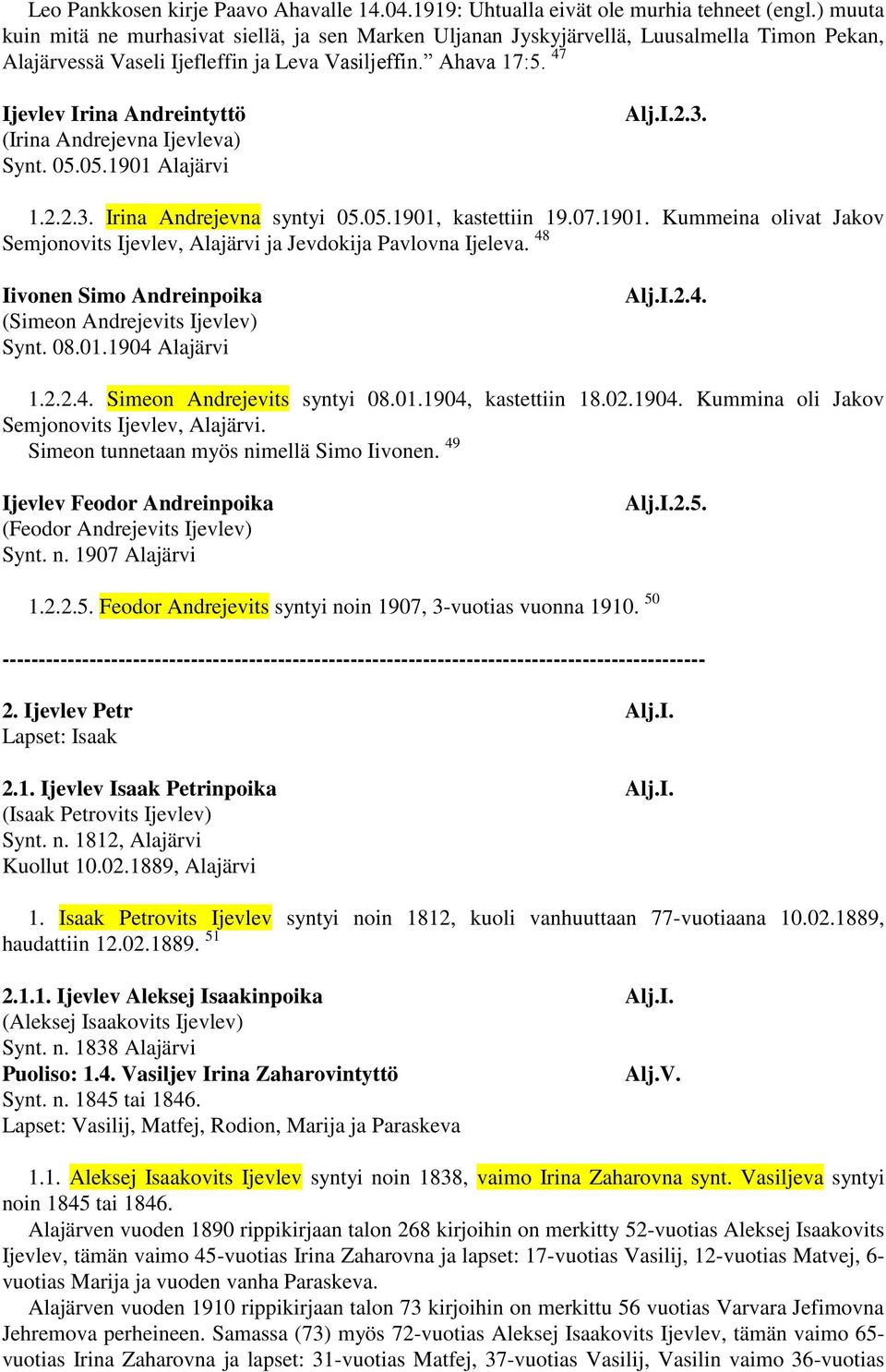 47 Ijevlev Irina Andreintyttö (Irina Andrejevna Ijevleva) Synt. 05.05.1901 Alajärvi Alj.I.2.3. 1.2.2.3. Irina Andrejevna syntyi 05.05.1901, kastettiin 19.07.1901. Kummeina olivat Jakov Semjonovits Ijevlev, Alajärvi ja Jevdokija Pavlovna Ijeleva.