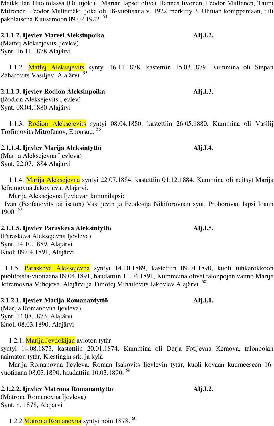 11.1878, kastettiin 15.03.1879. Kummina oli Stepan Zaharovits Vasiljev, Alajärvi. 55 2.1.1.3. Ijevlev Rodion Aleksinpoika Alj.I.3. (Rodion Aleksejevits Ijevlev) Synt. 08.04.1880 Alajärvi 1.1.3. Rodion Aleksejevits syntyi 08.