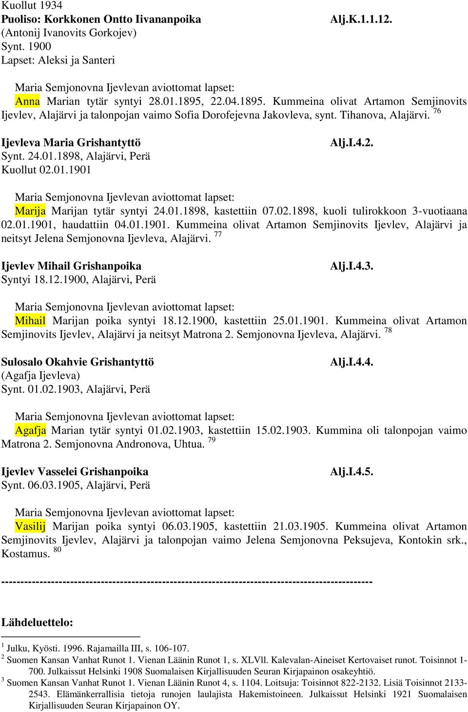 Tihanova, Alajärvi. 76 Ijevleva Maria Grishantyttö Synt. 24.01.1898, Alajärvi, Perä Kuollut 02.01.1901 Alj.I.4.2. Maria Semjonovna Ijevlevan aviottomat lapset: Marija Marijan tytär syntyi 24.01.1898, kastettiin 07.