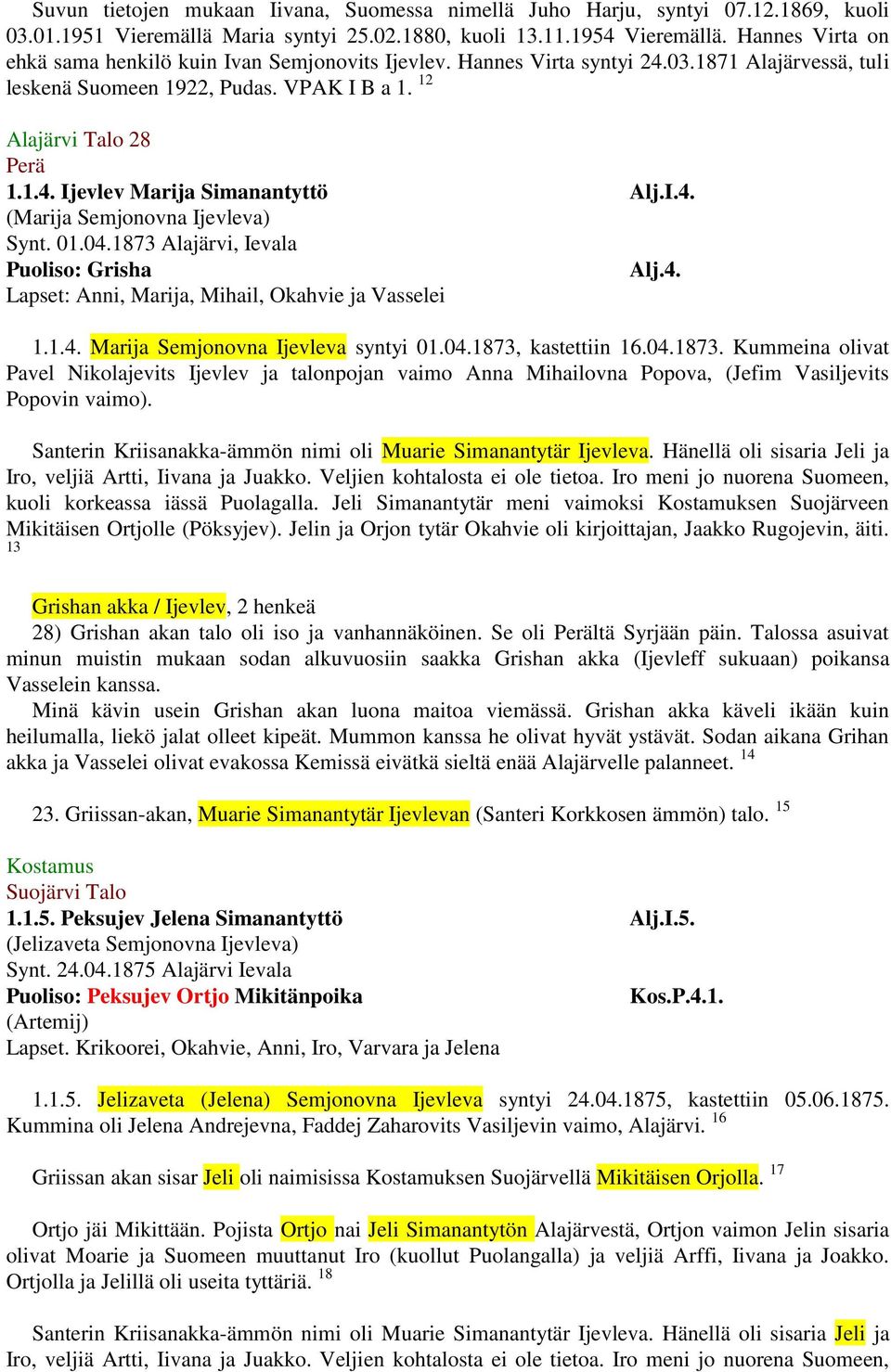 I.4. (Marija Semjonovna Ijevleva) Synt. 01.04.1873 Alajärvi, Ievala Puoliso: Grisha Alj.4. Lapset: Anni, Marija, Mihail, Okahvie ja Vasselei 1.1.4. Marija Semjonovna Ijevleva syntyi 01.04.1873, kastettiin 16.