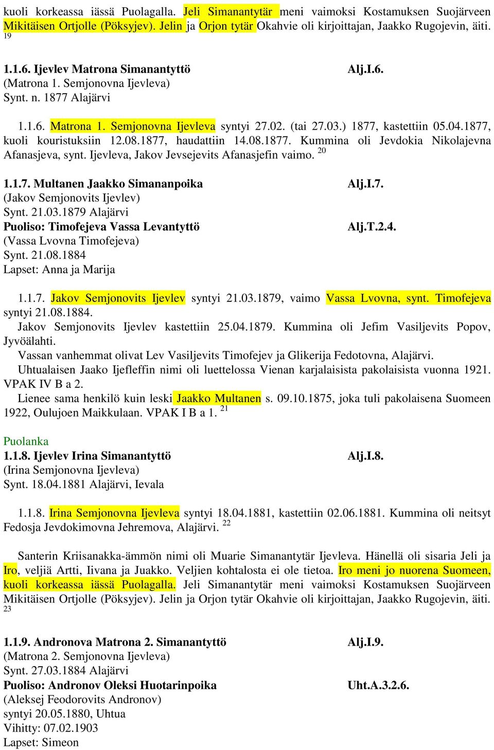 1877, kuoli kouristuksiin 12.08.1877, haudattiin 14.08.1877. Kummina oli Jevdokia Nikolajevna Afanasjeva, synt. Ijevleva, Jakov Jevsejevits Afanasjefin vaimo. 20 1.1.7. Multanen Jaakko Simananpoika Alj.