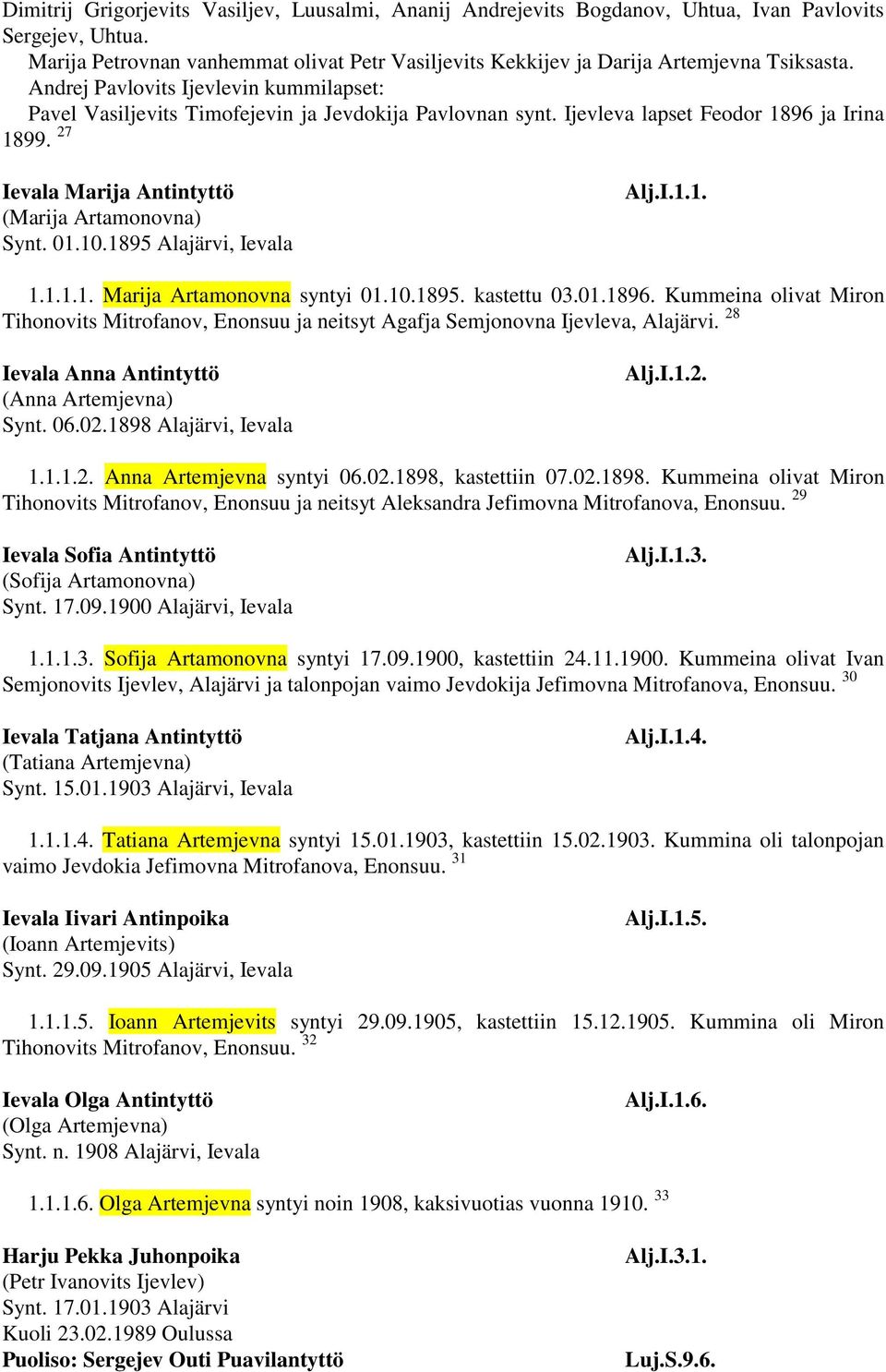 Ijevleva lapset Feodor 1896 ja Irina 1899. 27 Ievala Marija Antintyttö (Marija Artamonovna) Synt. 01.10.1895 Alajärvi, Ievala Alj.I.1.1. 1.1.1.1. Marija Artamonovna syntyi 01.10.1895. kastettu 03.01.1896. Kummeina olivat Miron Tihonovits Mitrofanov, Enonsuu ja neitsyt Agafja Semjonovna Ijevleva, Alajärvi.