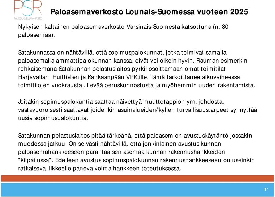 Rauman esimerkin rohkaisemana Satakunnan pelastuslaitos pyrkii osoittamaan omat toimitilat Harjavallan, Huittisten ja Kankaanpään VPK:ille.