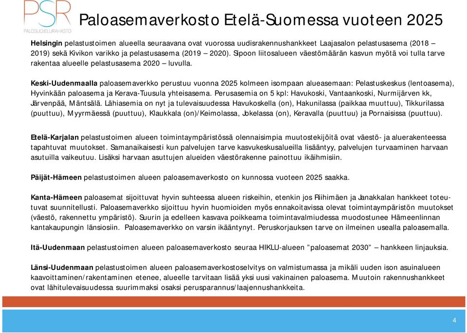 Keski-Uudenmaalla paloasemaverkko perustuu vuonna 2025 kolmeen isompaan alueasemaan: Pelastuskeskus (lentoasema), Hyvinkään paloasema ja Kerava-Tuusula yhteisasema.