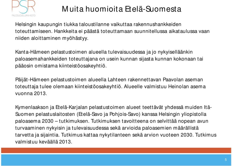 Kanta-Hämeen pelastustoimen alueella tulevaisuudessa ja jo nykyiselläänkin paloasemahankkeiden toteuttajana on usein kunnan sijasta kunnan kokonaan tai pääosin omistama kiinteistöosakeyhtiö.