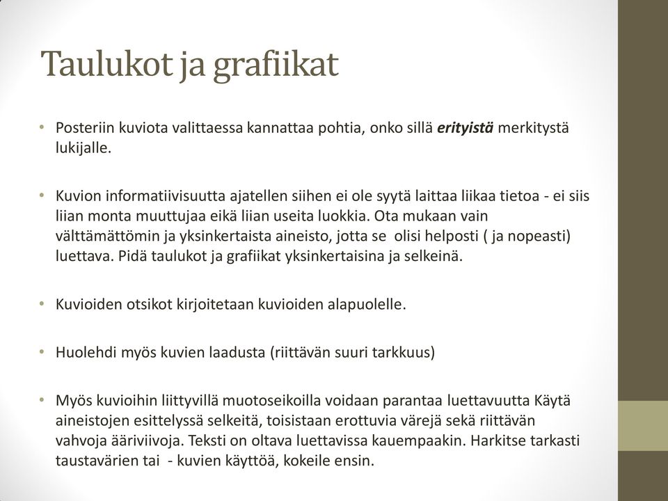 Ota mukaan vain välttämättömin ja yksinkertaista aineisto, jotta se olisi helposti ( ja nopeasti) luettava. Pidä taulukot ja grafiikat yksinkertaisina ja selkeinä.