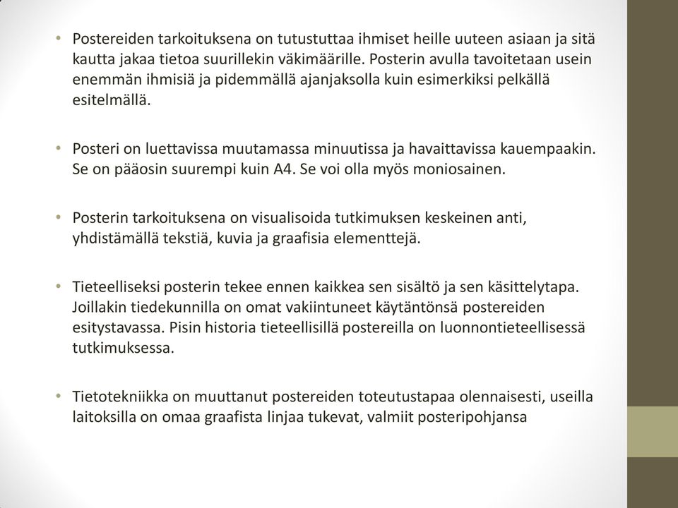 Se on pääosin suurempi kuin A4. Se voi olla myös moniosainen. Posterin tarkoituksena on visualisoida tutkimuksen keskeinen anti, yhdistämällä tekstiä, kuvia ja graafisia elementtejä.
