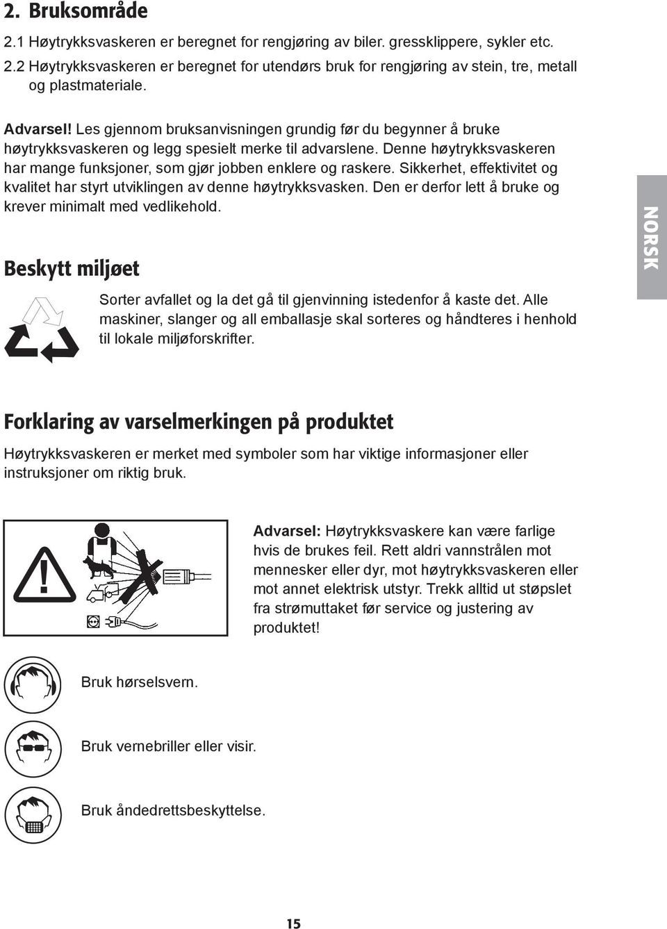 Denne høytrykksvaskeren har mange funksjoner, som gjør jobben enklere og raskere. Sikkerhet, effektivitet og kvalitet har styrt utviklingen av denne høytrykksvasken.