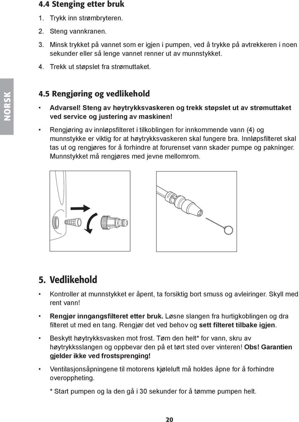 5 Rengjøring og vedlikehold Advarsel! Steng av høytrykksvaskeren og trekk støpslet ut av strømuttaket ved service og justering av maskinen!