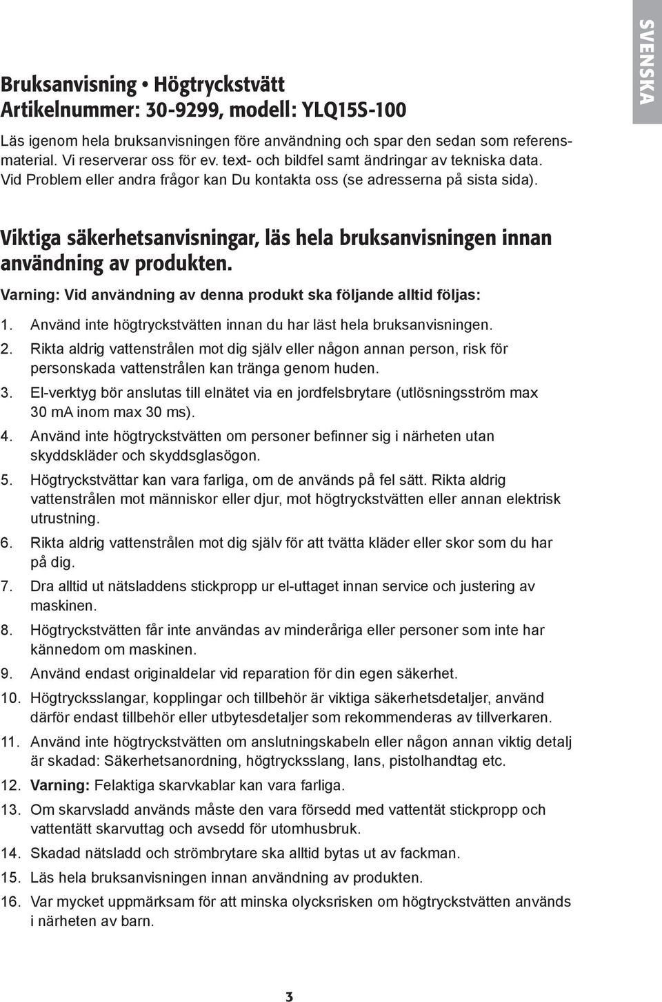 SVENSKA Viktiga säkerhetsanvisningar, läs hela bruksanvisningen innan användning av produkten. Varning: Vid användning av denna produkt ska följande alltid följas: 1.