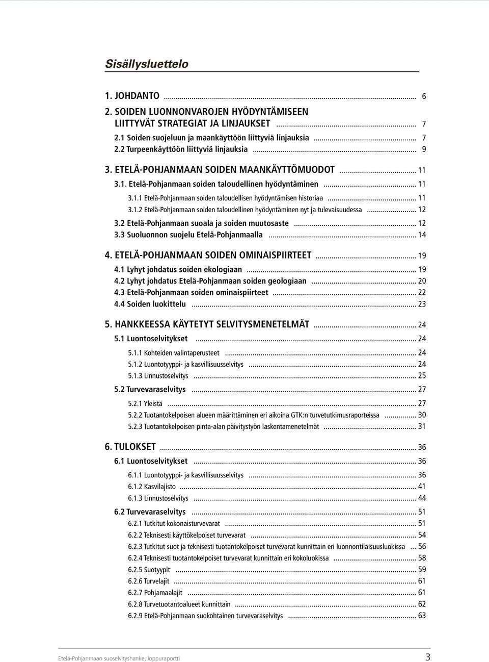 .. 12 3.2 Etelä-Pohjanmaan suoala ja soiden muutosaste... 12 3.3 Suoluonnon suojelu Etelä-Pohjanmaalla... 14 4. ETELÄ-POHJANMAAN SOIDEN OMINAISPIIRTEET... 19 4.1 Lyhyt johdatus soiden ekologiaan.