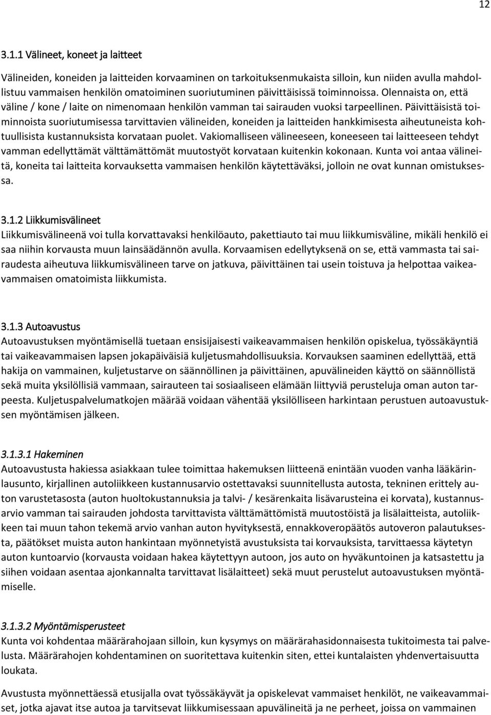 Päivittäisistä toiminnoista suoriutumisessa tarvittavien välineiden, koneiden ja laitteiden hankkimisesta aiheutuneista kohtuullisista kustannuksista korvataan puolet.