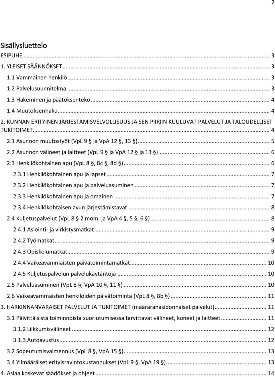 2 Asunnon välineet ja laitteet (VpL 9 ja VpA 12 ja 13 )... 6 2.3 Henkilökohtainen apu (VpL 8, 8c, 8d )... 6 2.3.1 Henkilökohtainen apu ja lapset... 7 2.3.2 Henkilökohtainen apu ja palveluasuminen.