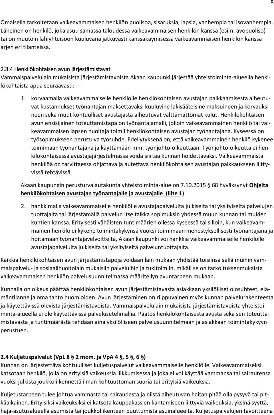 4 Henkilökohtaisen avun järjestämistavat Vammaispalvelulain mukaisista järjestämistavoista Akaan kaupunki järjestää yhteistoiminta-alueella henkilökohtaista apua seuraavasti: 1.