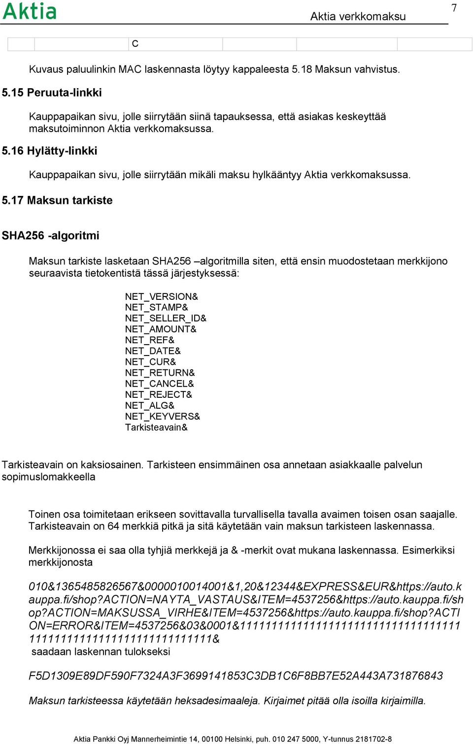 17 Maksun tarkiste SHA256 -algoritmi Maksun tarkiste lasketaan SHA256 algoritmilla siten, että ensin muodostetaan merkkijono seuraavista tietokentistä tässä järjestyksessä: NET_VERSION& NET_STAMP&