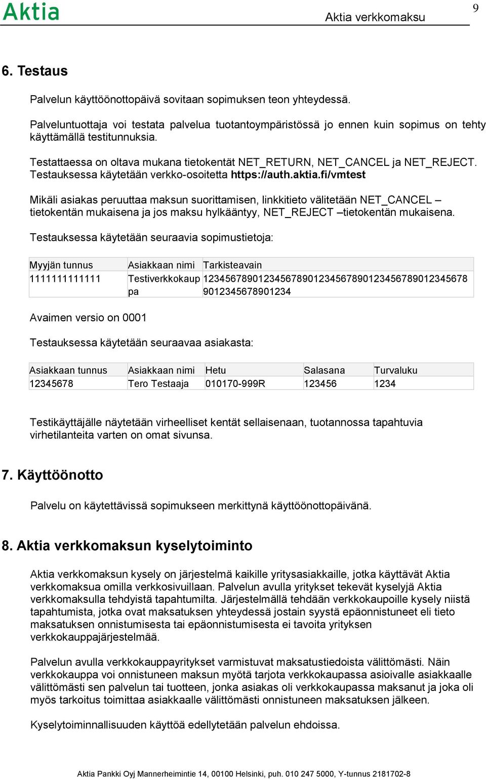 fi/vmtest Mikäli asiakas peruuttaa maksun suorittamisen, linkkitieto välitetään NET_CANCEL tietokentän mukaisena ja jos maksu hylkääntyy, NET_REJECT tietokentän mukaisena.