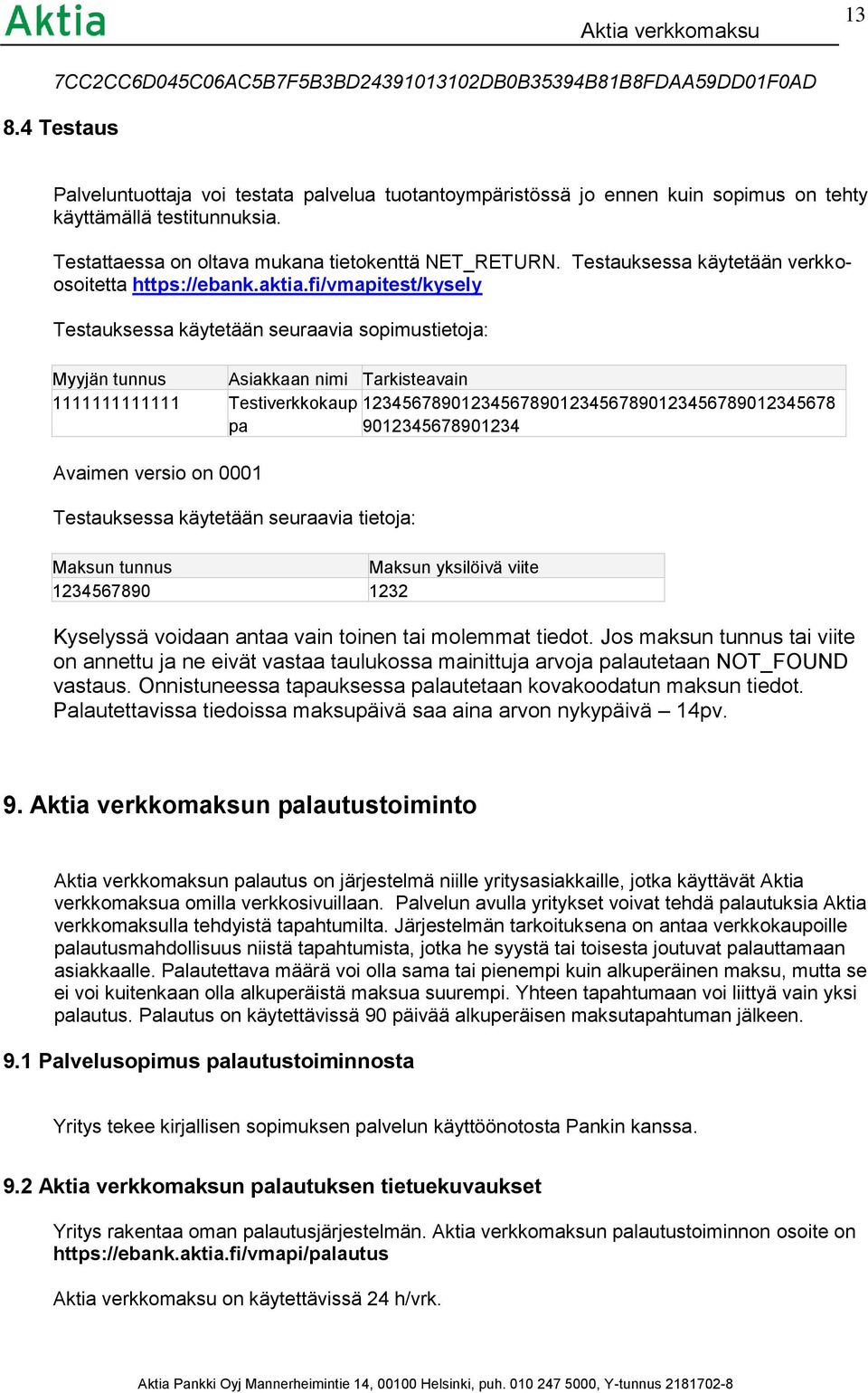 fi/vmapitest/kysely Testauksessa käytetään seuraavia sopimustietoja: Myyjän tunnus Asiakkaan nimi Tarkisteavain 1111111111111 Testiverkkokaup 123456789012345678901234567890123456789012345678 pa