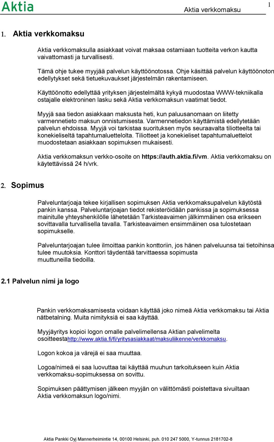 Käyttöönotto edellyttää yrityksen järjestelmältä kykyä muodostaa WWW-tekniikalla ostajalle elektroninen lasku sekä Aktia verkkomaksun vaatimat tiedot.