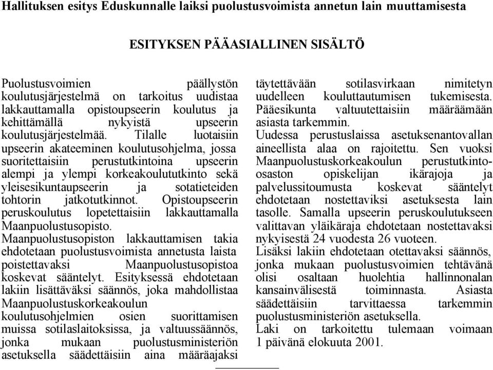 lakkauttamalla opistoupseerin koulutus ja Pääesikunta valtuutettaisiin määräämään kehittämällä nykyistä upseerin asiasta tarkemmin. koulutusjärjestelmää.